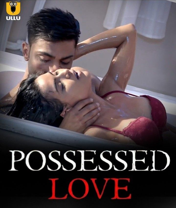 Possessed Love (2023) Hindi Web Series Ullu Originals